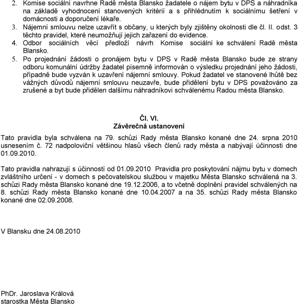 Odbor sociálních věcí předloží návrh Komise sociální ke schválení Radě města Blansko. 5.