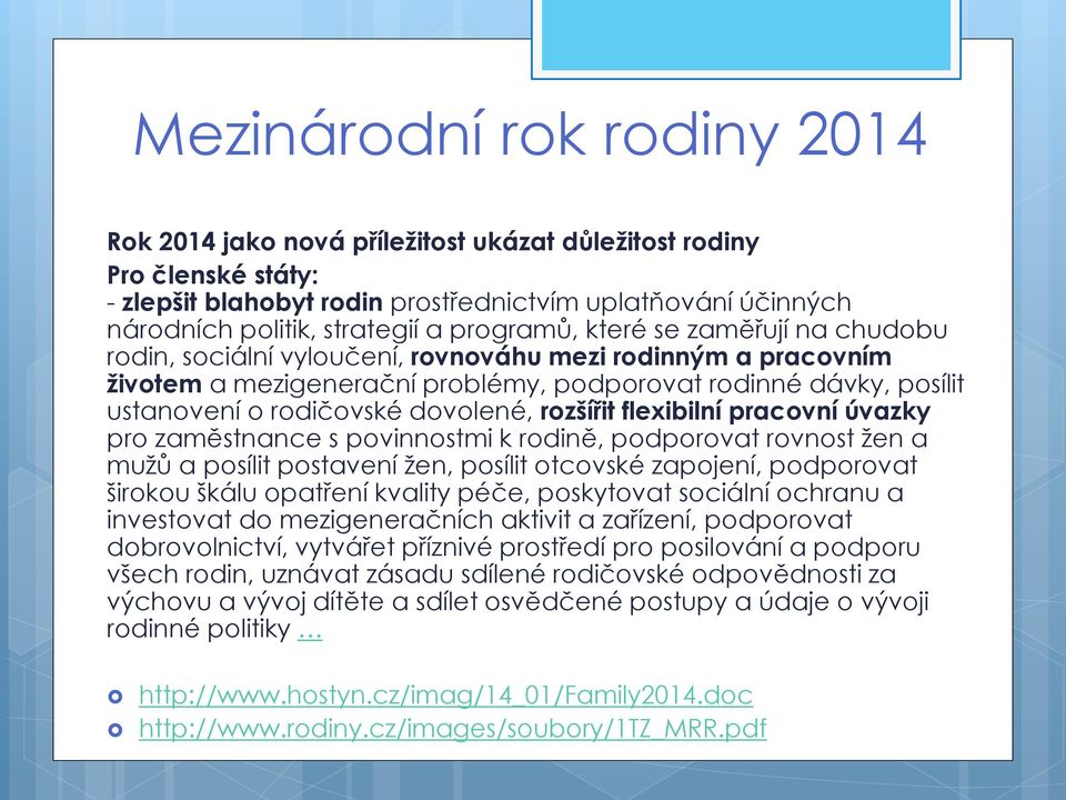 dovolené, rozšířit flexibilní pracovní úvazky pro zaměstnance s povinnostmi k rodině, podporovat rovnost žen a mužů a posílit postavení žen, posílit otcovské zapojení, podporovat širokou škálu