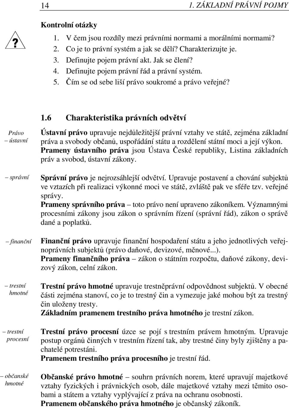 6 Charakteristika právních odvětví ústavní správní finanční trestní hmotné trestní procesní občanské hmotné Ústavní právo upravuje nejdůležitější právní vztahy ve státě, zejména základní práva a