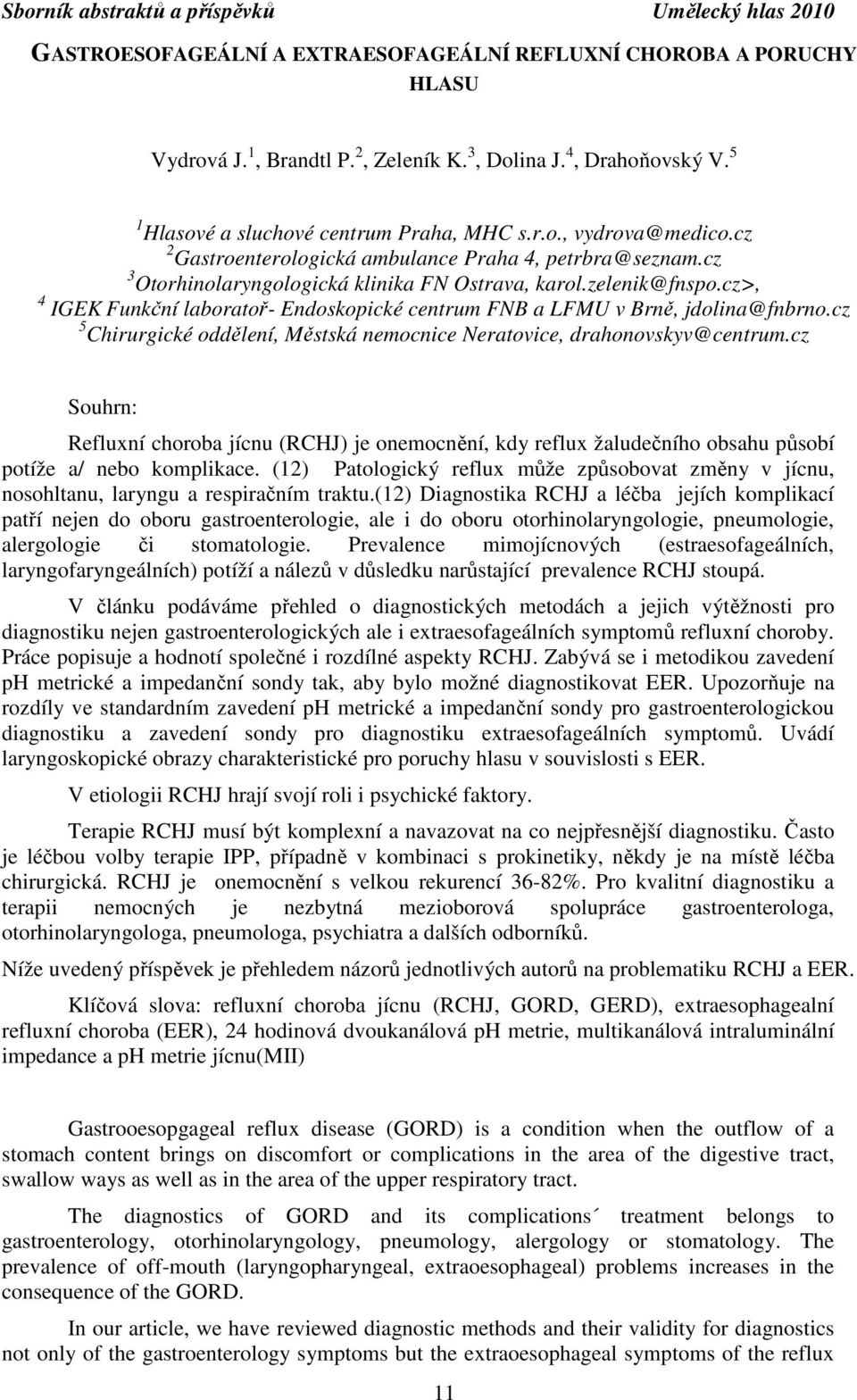 cz>, 4 IGEK Funkční laboratoř- Endoskopické centrum FNB a LFMU v Brně, jdolina@fnbrno.cz 5 Chirurgické oddělení, Městská nemocnice Neratovice, drahonovskyv@centrum.