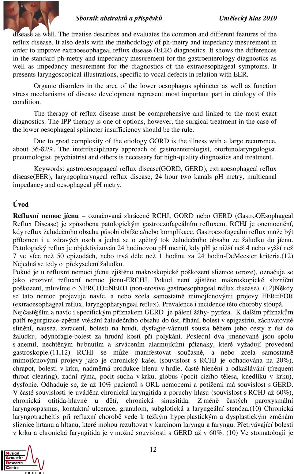 It shows the differences in the standard ph-metry and impedancy mesurement for the gastroenterology diagnostics as well as impedancy mesurement for the diagnostics of the extraoesophageal symptoms.