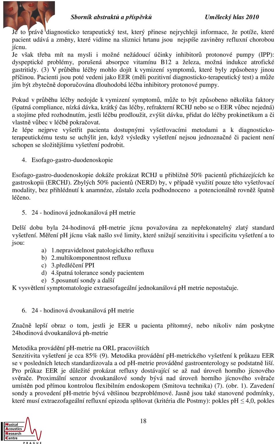(3) V průběhu léčby mohlo dojít k vymizení symptomů, které byly způsobeny jinou příčinou.
