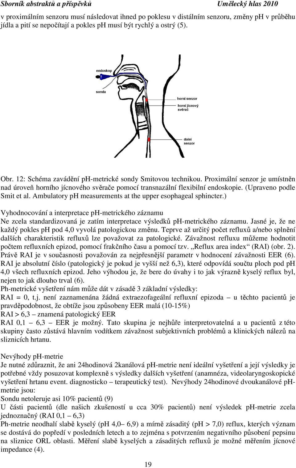 Ambulatory ph measurements at the upper esophageal sphincter.) Vyhodnocování a interpretace ph-metrického záznamu Ne zcela standardizovaná je zatím interpretace výsledků ph-metrického záznamu.