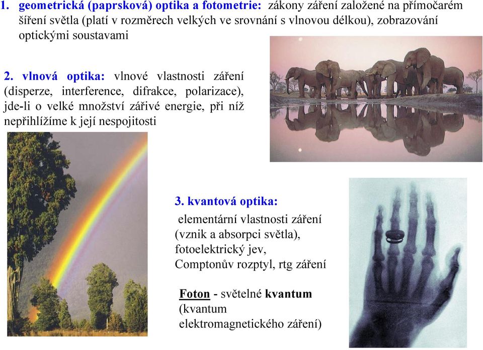 vlnová optika: vlnové vlastnosti záření (disperze, intererence, dirakce, polarizace), jde-li o velké množství zářivé energie, při níž