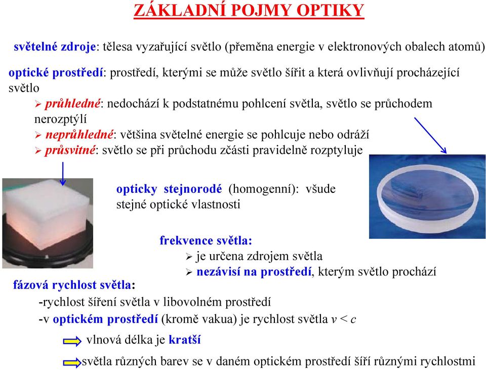 zčásti pravidelně rozptyluje opticky stejnorodé (homogenní): všude stejné optické vlastnosti rekvence světla: je určena zdrojem světla nezávisí na prostředí, kterým světlo prochází ázová rychlost