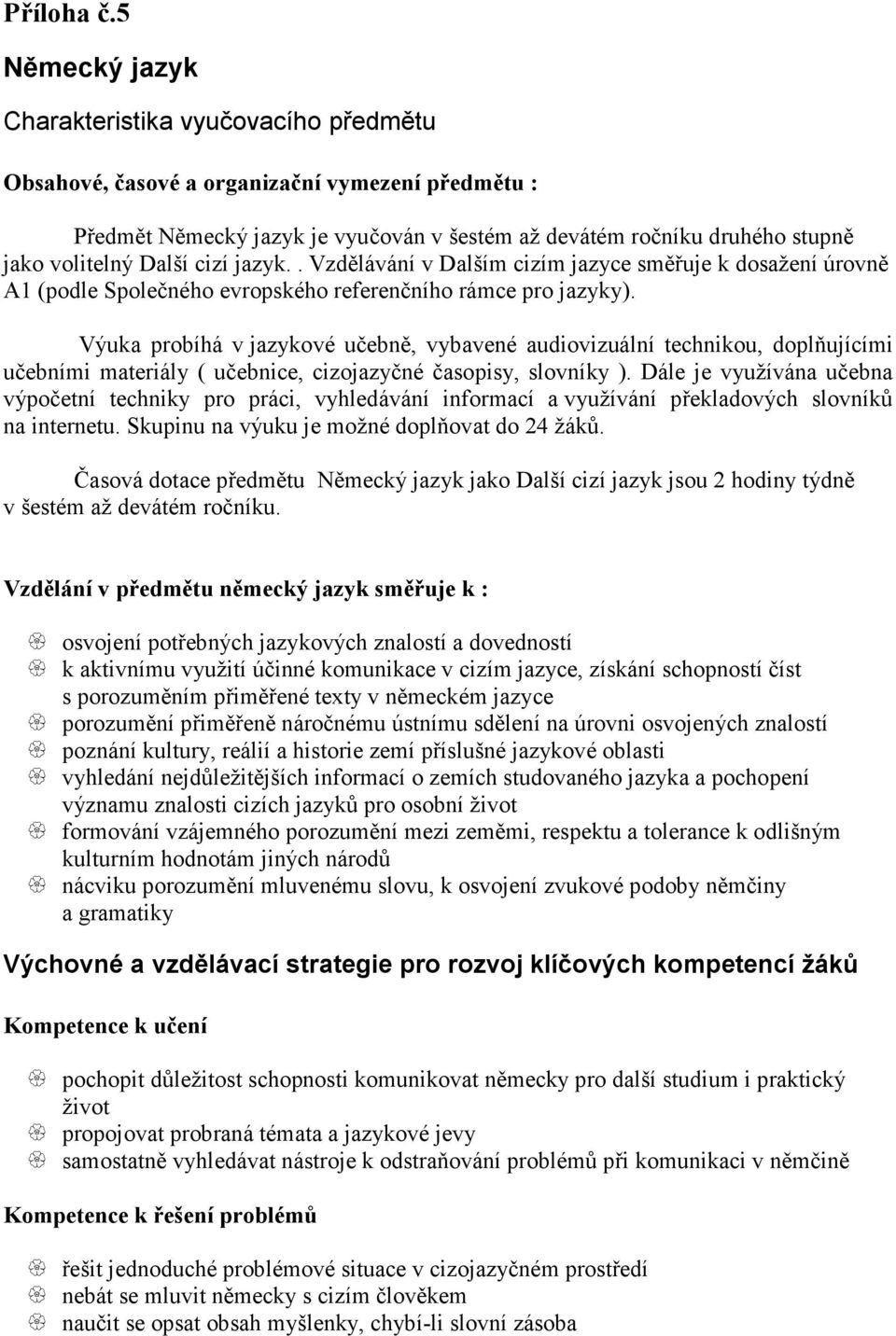 Další cizí jazyk.. Vzdělávání v Dalším cizím jazyce směřuje k dosažení úrovně A1 (podle Společného evropského referenčního rámce pro jazyky).