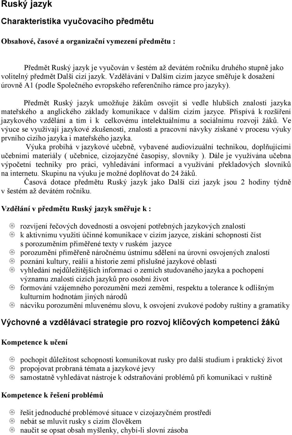 Předmět Ruský jazyk umožňuje žákům osvojit si vedle hlubších znalostí jazyka mateřského a anglického základy komunikace v dalším cizím jazyce.