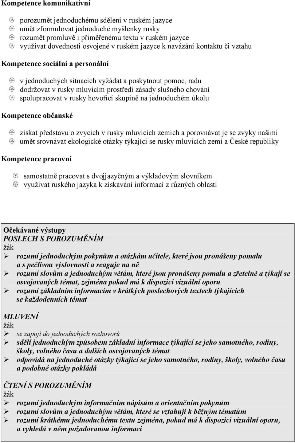 spolupracovat v rusky hovořící skupině na jednoduchém úkolu Kompetence občanské získat představu o zvycích v rusky mluvících zemích a porovnávat je se zvyky našimi umět srovnávat ekologické otázky