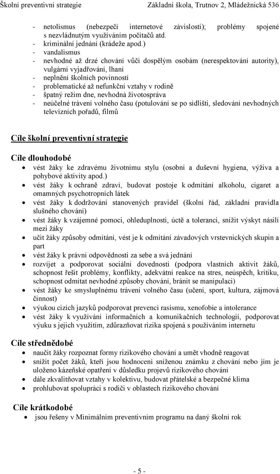 špatný režim dne, nevhodná životospráva - neúčelné trávení volného času (potulování se po sídlišti, sledování nevhodných televizních pořadů, filmů Cíle školní preventivní strategie Cíle dlouhodobé