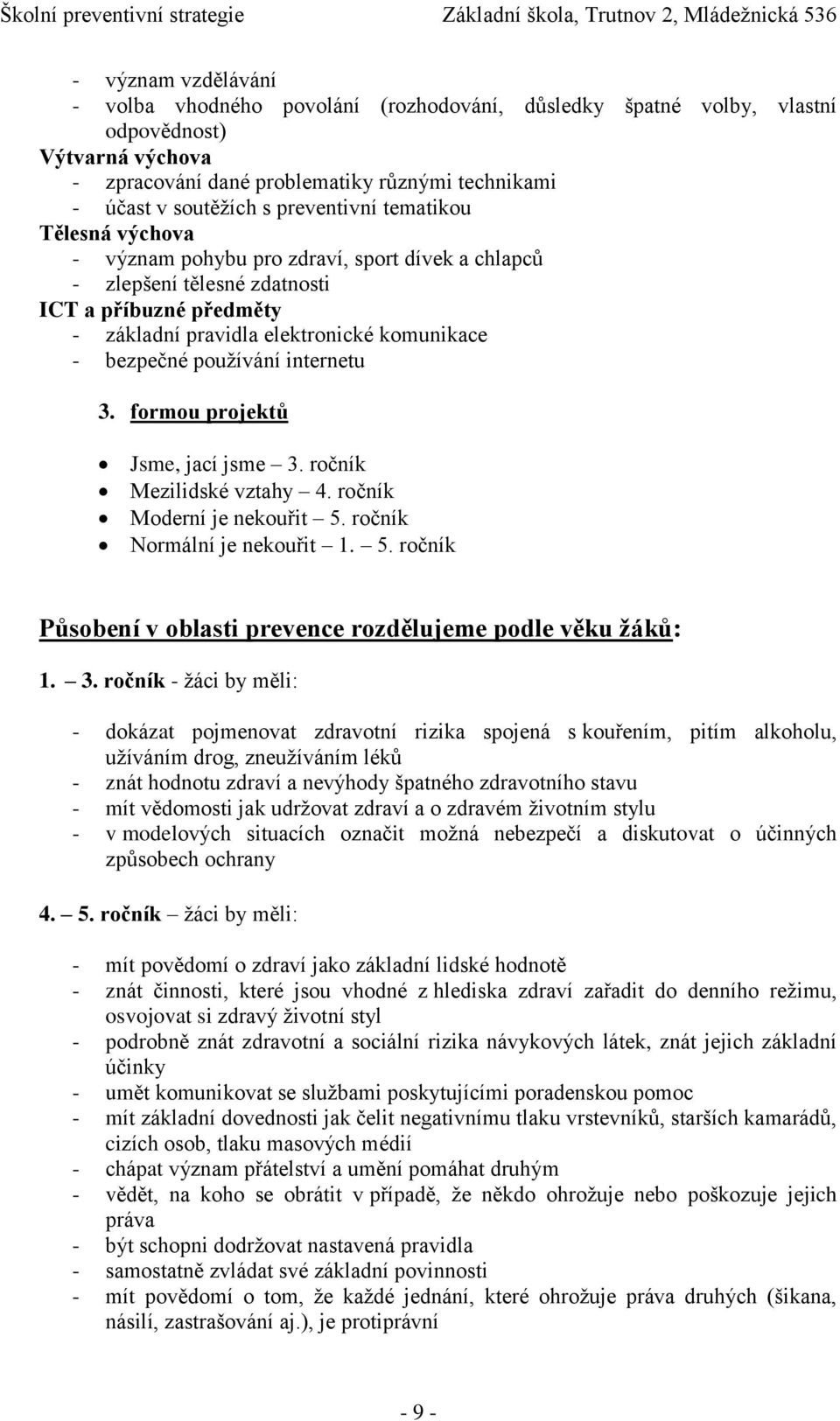 používání internetu 3. formou projektů Jsme, jací jsme 3. ročník Mezilidské vztahy 4. ročník Moderní je nekouřit 5. ročník Normální je nekouřit 1. 5. ročník Působení v oblasti prevence rozdělujeme podle věku žáků: 1.