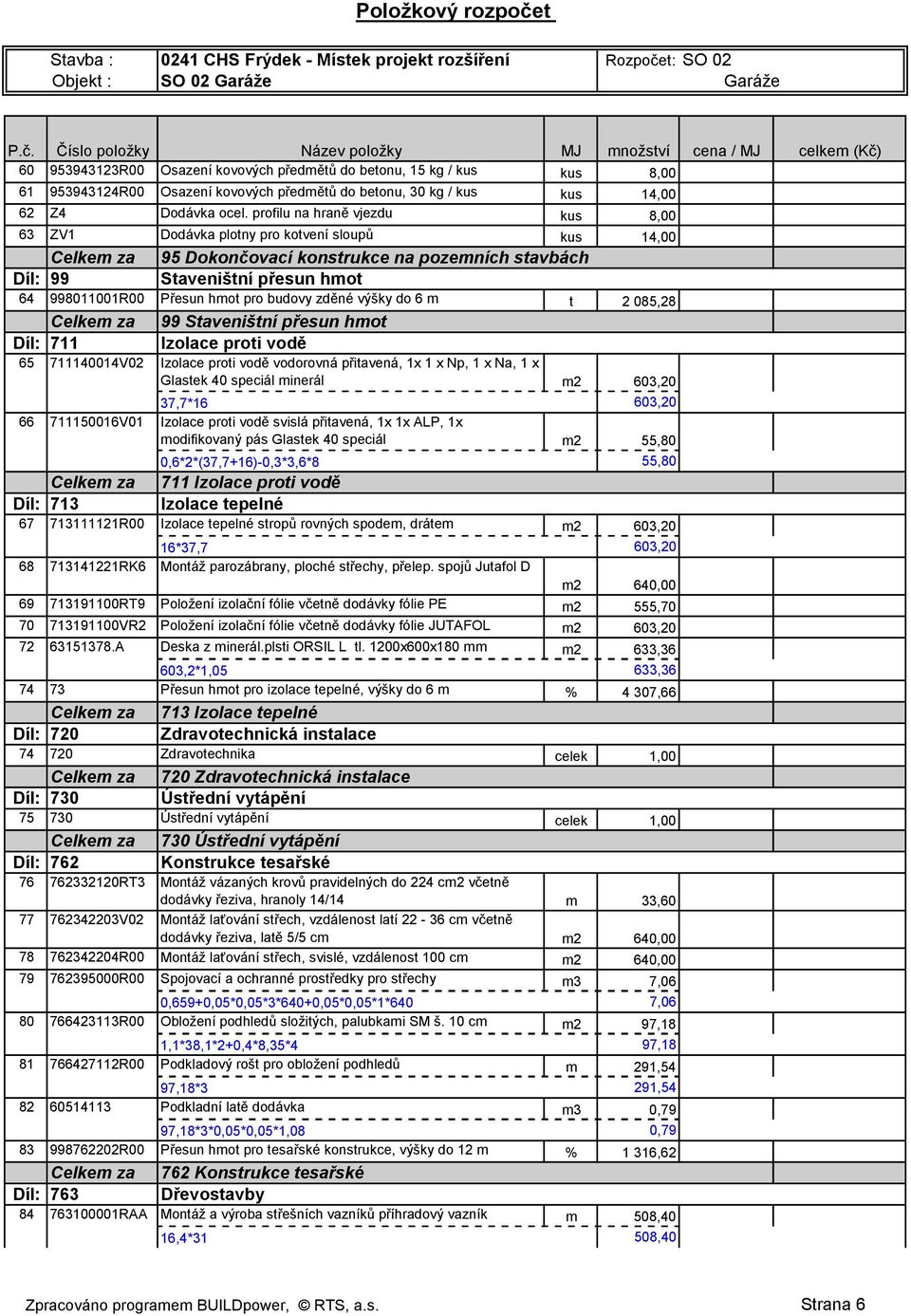hmot pro budovy zděné výšky do 6 m t 2 085,28 Celkem za 99 Staveništní přesun hmot Díl: 711 Izolace proti vodě 65 711140014V02 Izolace proti vodě vodorovná přitavená, 1x 1 x Np, 1 x Na, 1 x Glastek