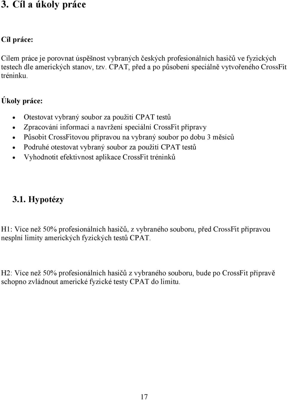 Úkoly práce: Otestovat vybraný soubor za použití CPAT testů Zpracování informací a navržení speciální CrossFit přípravy Působit CrossFitovou přípravou na vybraný soubor po dobu 3 měsíců Podruhé