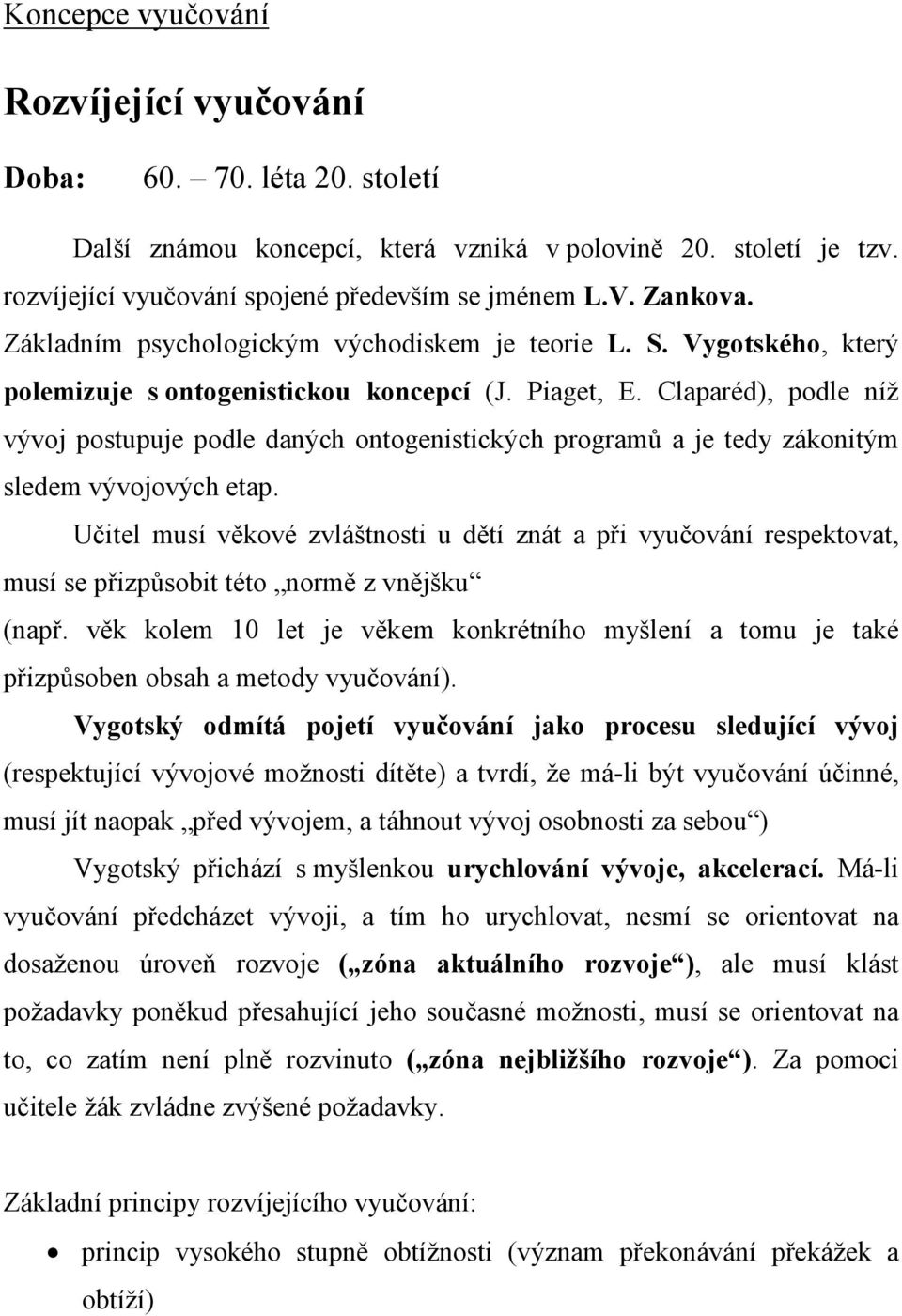 Claparéd), podle níž vývoj postupuje podle daných ontogenistických programů a je tedy zákonitým sledem vývojových etap.