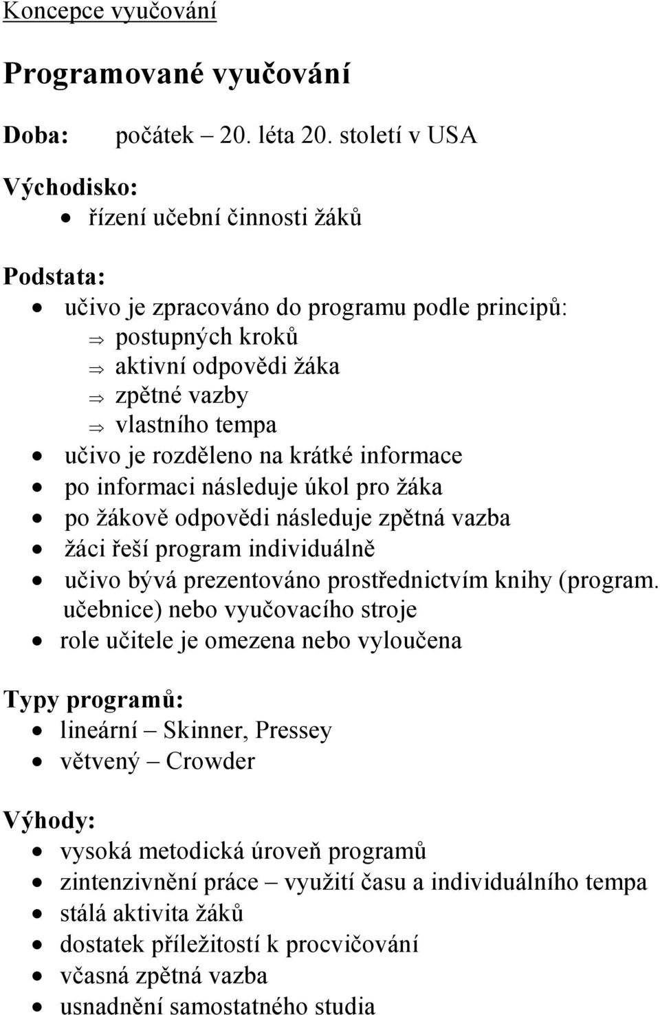 rozděleno na krátké informace po informaci následuje úkol pro žáka po žákově odpovědi následuje zpětná vazba žáci řeší program individuálně učivo bývá prezentováno prostřednictvím knihy