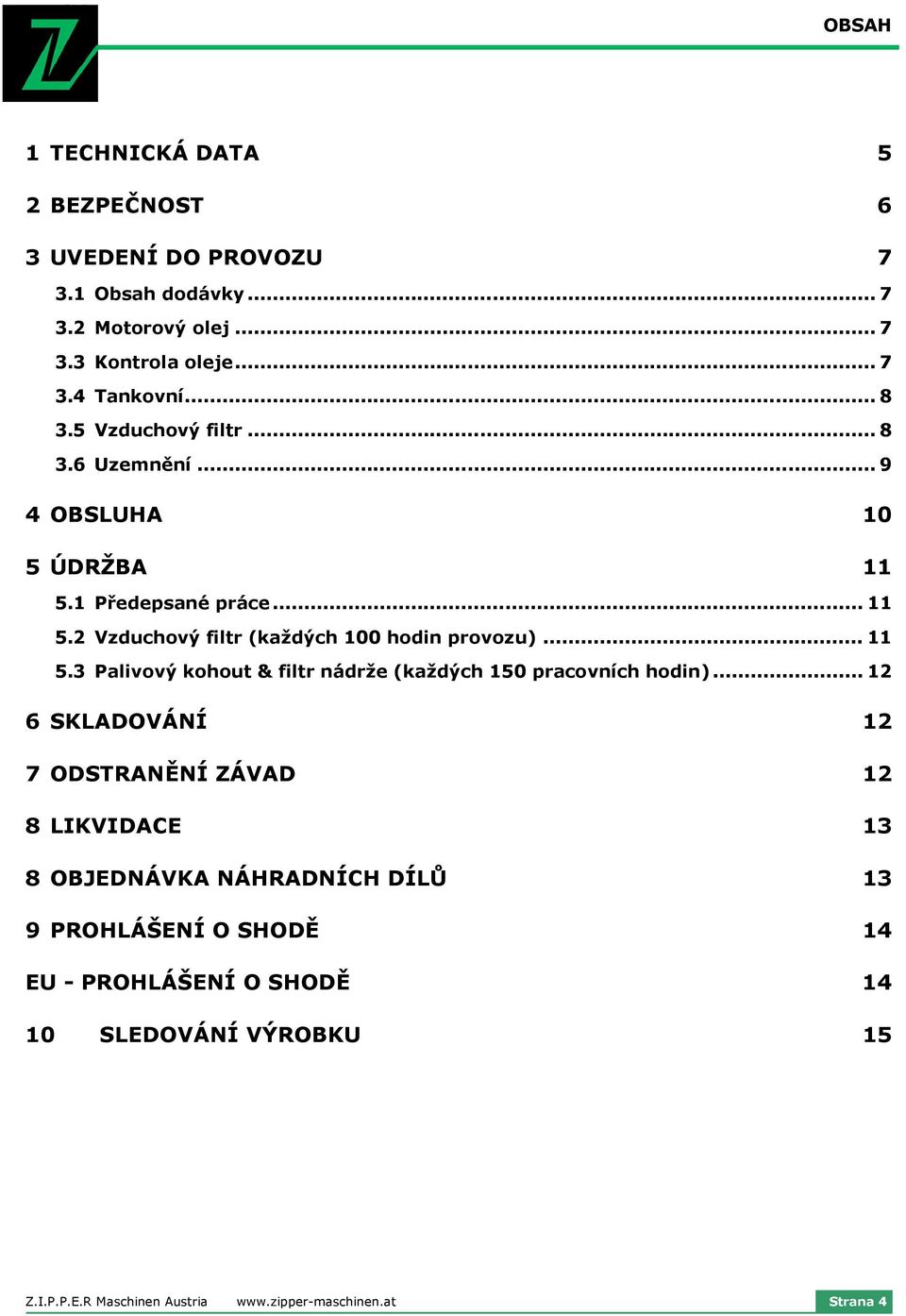 .. 11 5.3 Palivový kohout & filtr nádrže (každých 150 pracovních hodin).