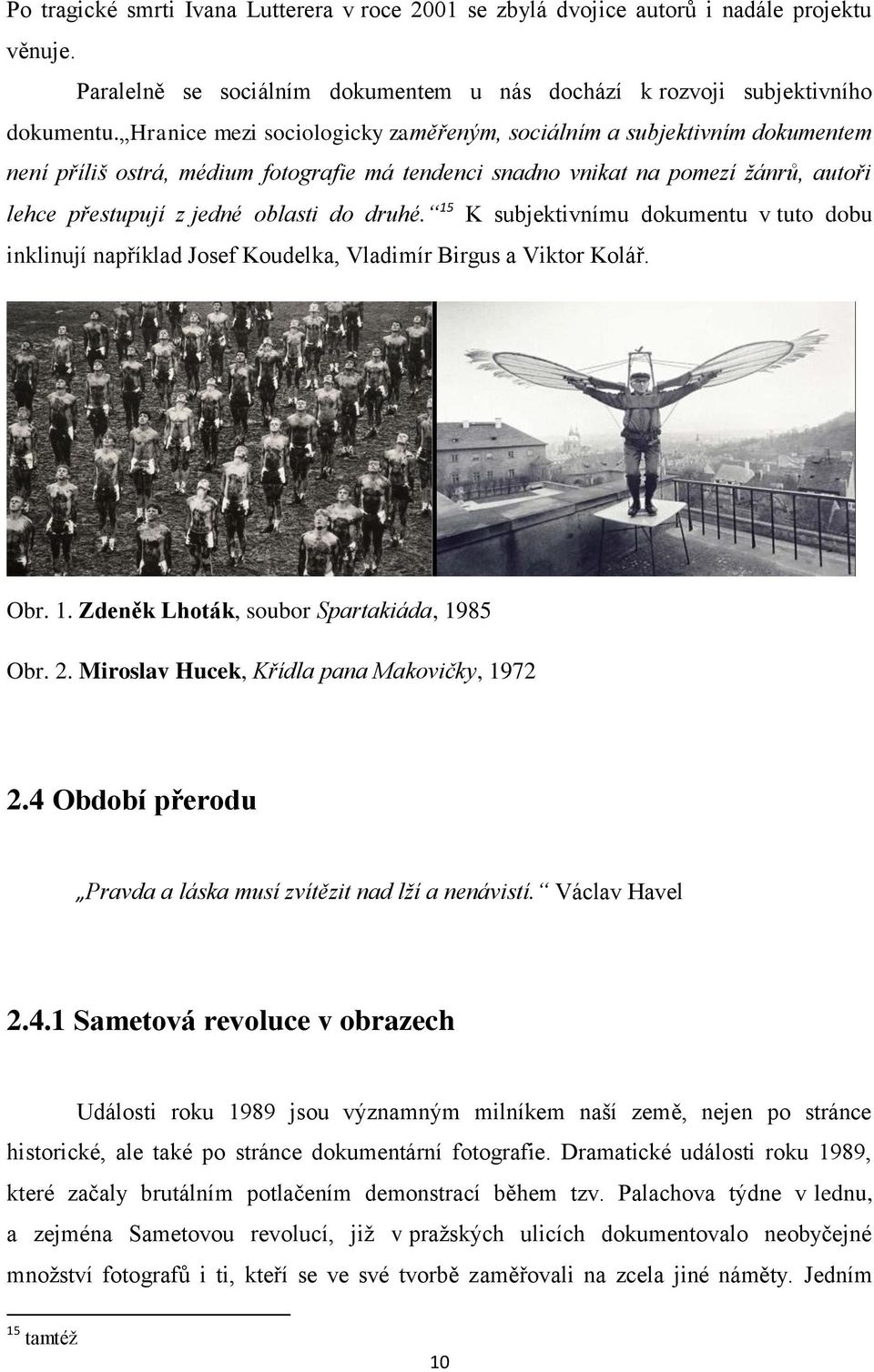 druhé. 15 K subjektivnímu dokumentu v tuto dobu inklinují například Josef Koudelka, Vladimír Birgus a Viktor Kolář. Obr. 1. Zdeněk Lhoták, soubor Spartakiáda, 1985 Obr. 2.