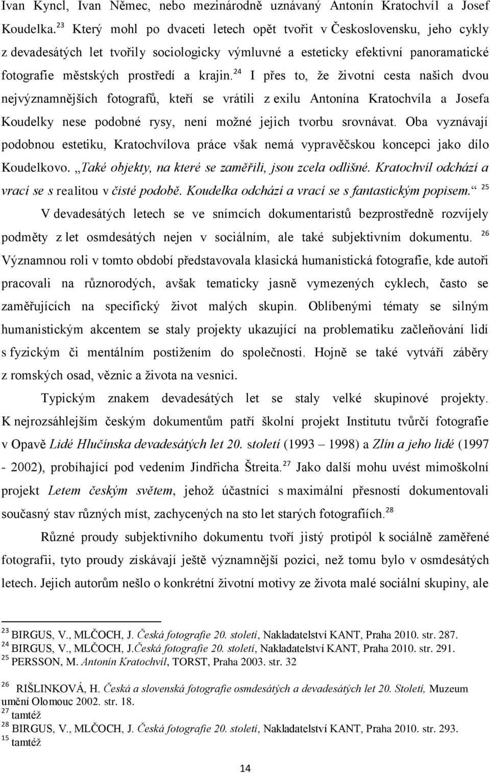 24 I přes to, že životní cesta našich dvou nejvýznamnějších fotografů, kteří se vrátili z exilu Antonína Kratochvíla a Josefa Koudelky nese podobné rysy, není možné jejich tvorbu srovnávat.