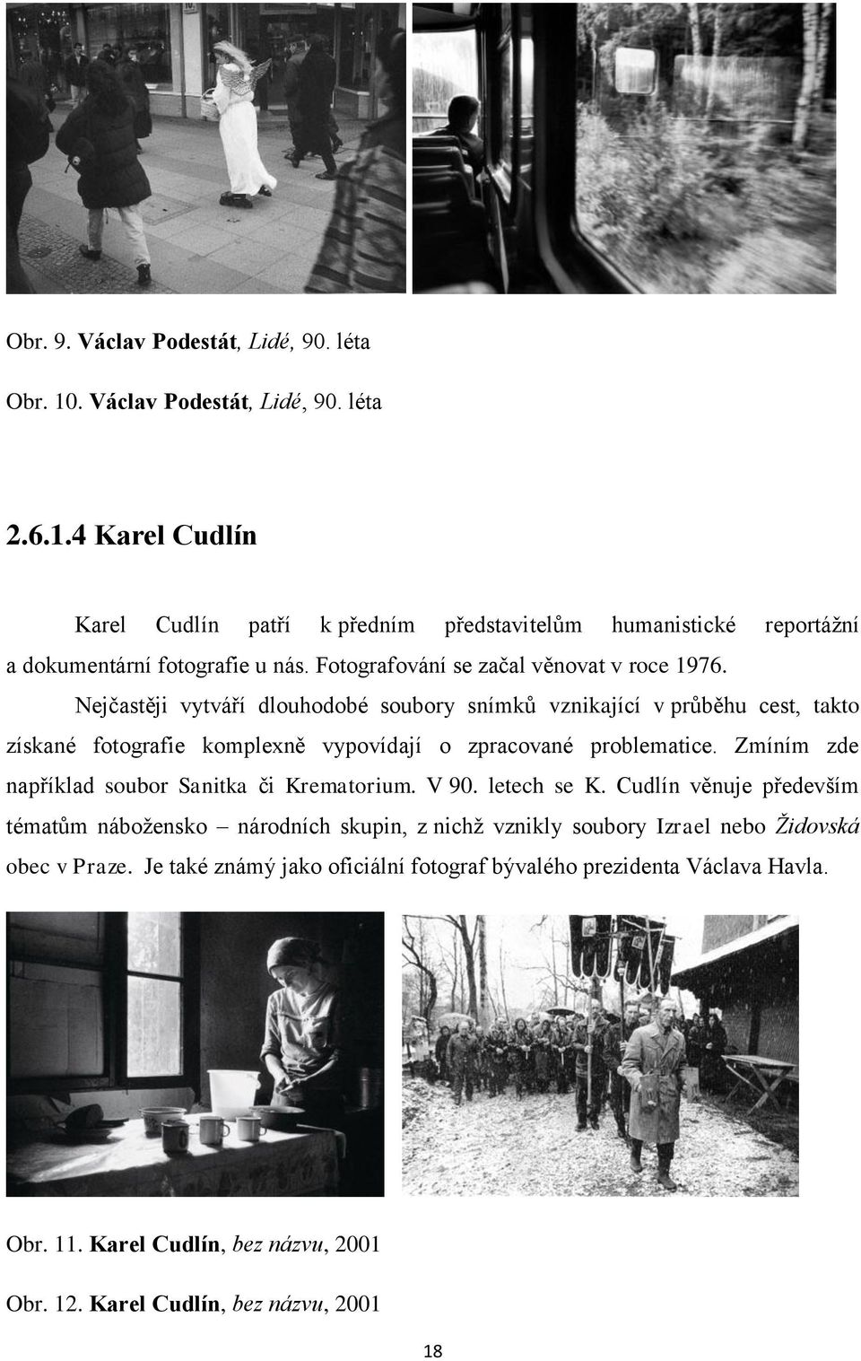 Nejčastěji vytváří dlouhodobé soubory snímků vznikající v průběhu cest, takto získané fotografie komplexně vypovídají o zpracované problematice.