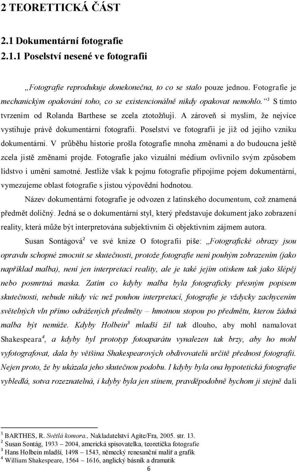 A zároveň si myslím, že nejvíce vystihuje právě dokumentární fotografii. Poselství ve fotografii je již od jejího vzniku dokumentární.