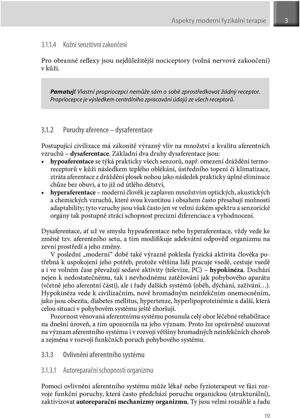 2 Poruchy aference dysaferentace Postupující civilizace má zákonitě výrazný vliv na množství a kvalitu aferentních vzruchů dysaferentace.