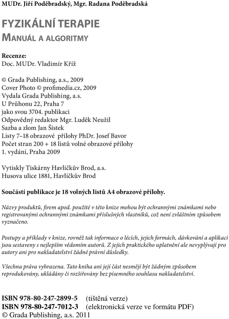 Josef Bavor Počet stran 200 + 18 listů volné obrazové přílohy 1. vydání, Praha 2009 Vytiskly Tiskárny Havlíčkův Brod, a.s. Husova ulice 1881, Havlíčkův Brod Součástí publikace je 18 volných listů A4 obrazové přílohy.