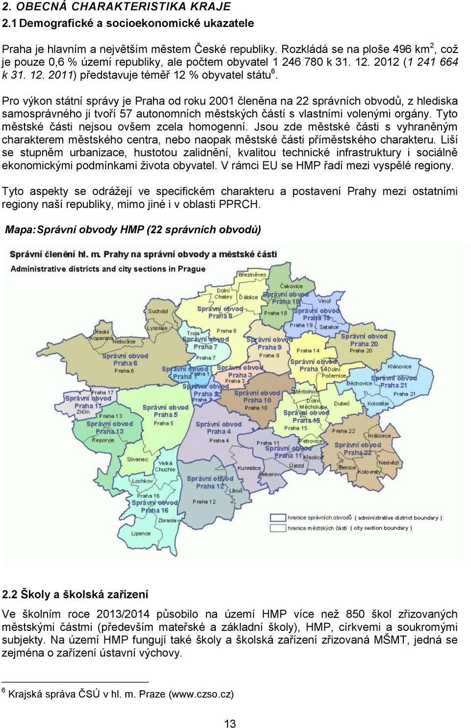 Pro výkon státní správy je Praha od roku 2001 členěna na 22 správních obvodů, z hlediska samosprávného ji tvoří 57 autonomních městských částí s vlastními volenými orgány.