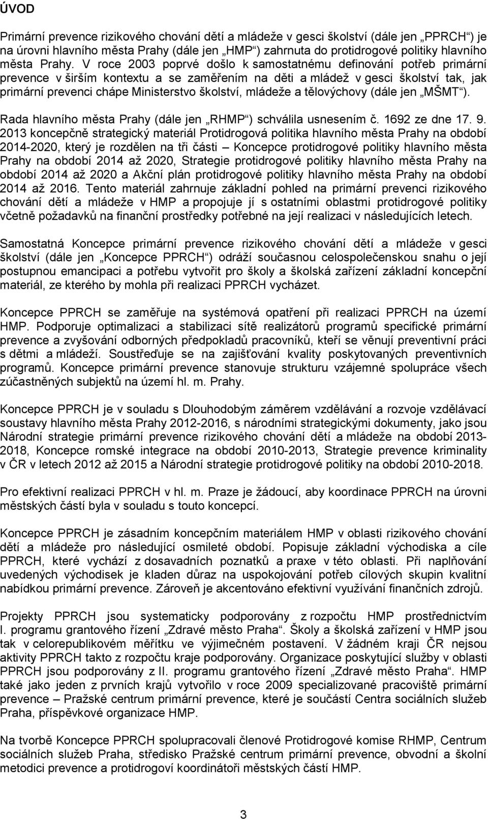 mládeže a tělovýchovy (dále jen MŠMT ). Rada hlavního města Prahy (dále jen RHMP ) schválila usnesením č. 1692 ze dne 17. 9.