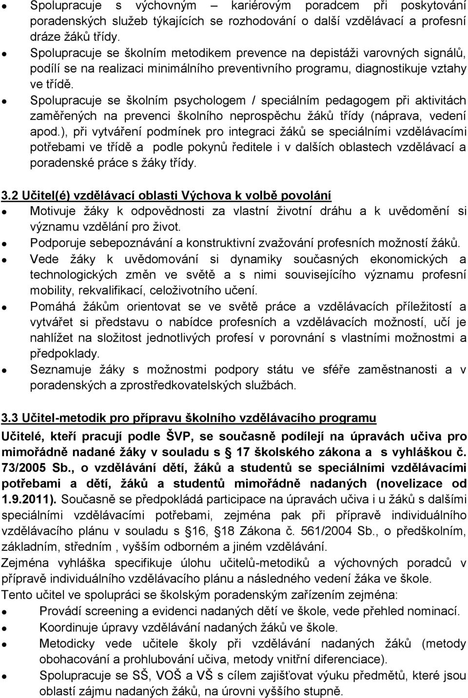 Spolupracuje se školním psychologem / speciálním pedagogem při aktivitách zaměřených na prevenci školního neprospěchu žáků třídy (náprava, vedení apod.