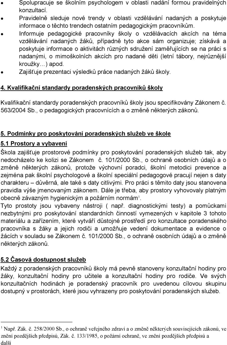 Informuje pedagogické pracovníky školy o vzdělávacích akcích na téma vzdělávání nadaných žáků, případně tyto akce sám organizuje; získává a poskytuje informace o aktivitách různých sdružení