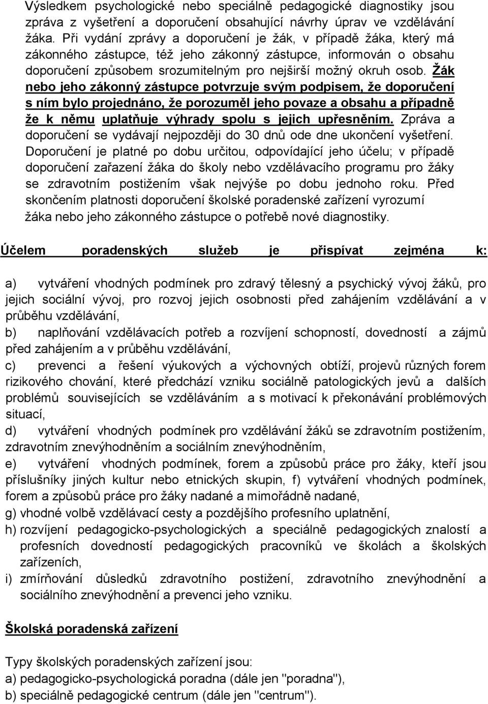 Žák nebo jeho zákonný zástupce potvrzuje svým podpisem, že doporučení s ním bylo projednáno, že porozuměl jeho povaze a obsahu a případně že k němu uplatňuje výhrady spolu s jejich upřesněním.