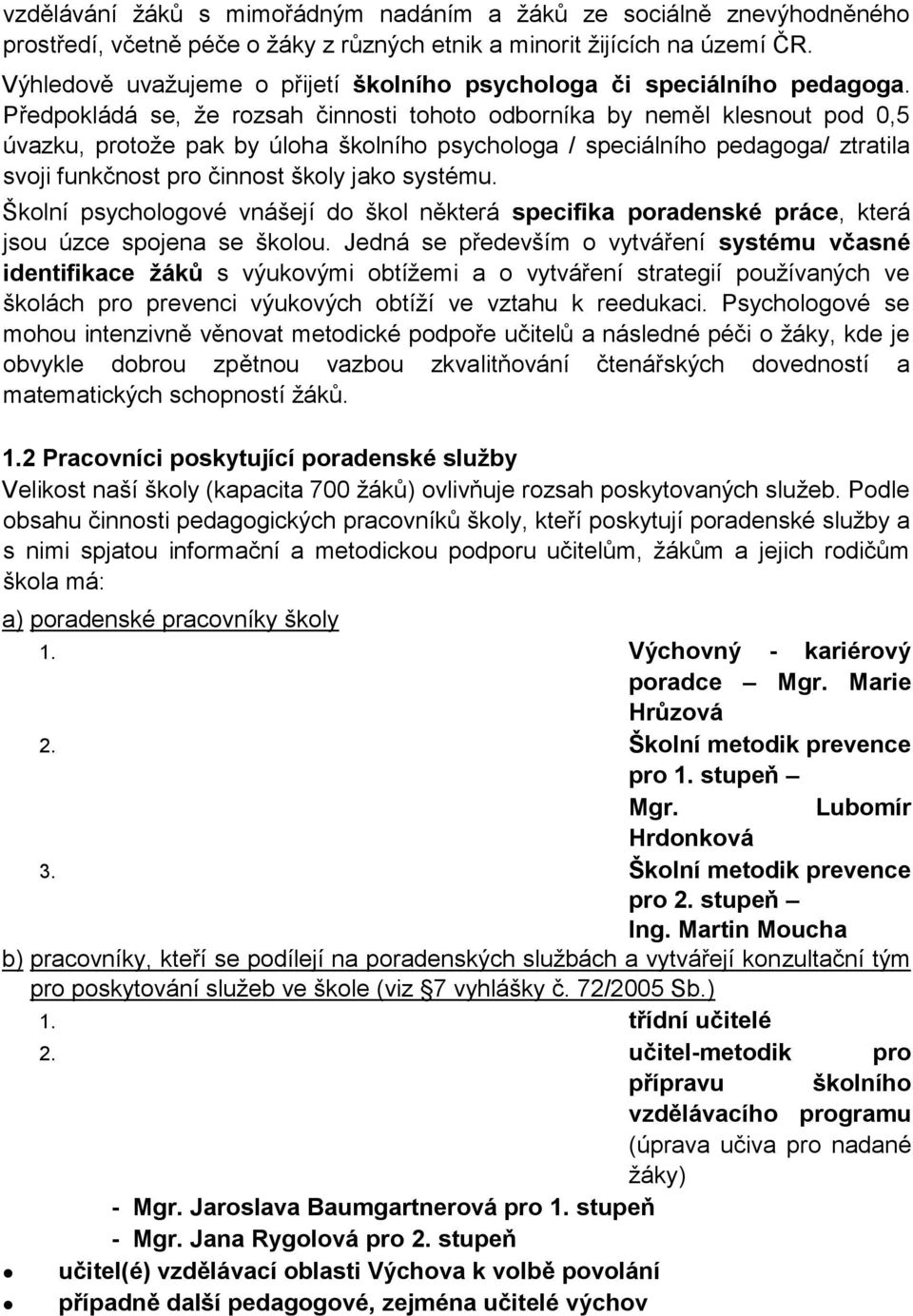 Předpokládá se, že rozsah činnosti tohoto odborníka by neměl klesnout pod 0,5 úvazku, protože pak by úloha školního psychologa / speciálního pedagoga/ ztratila svoji funkčnost pro činnost školy jako