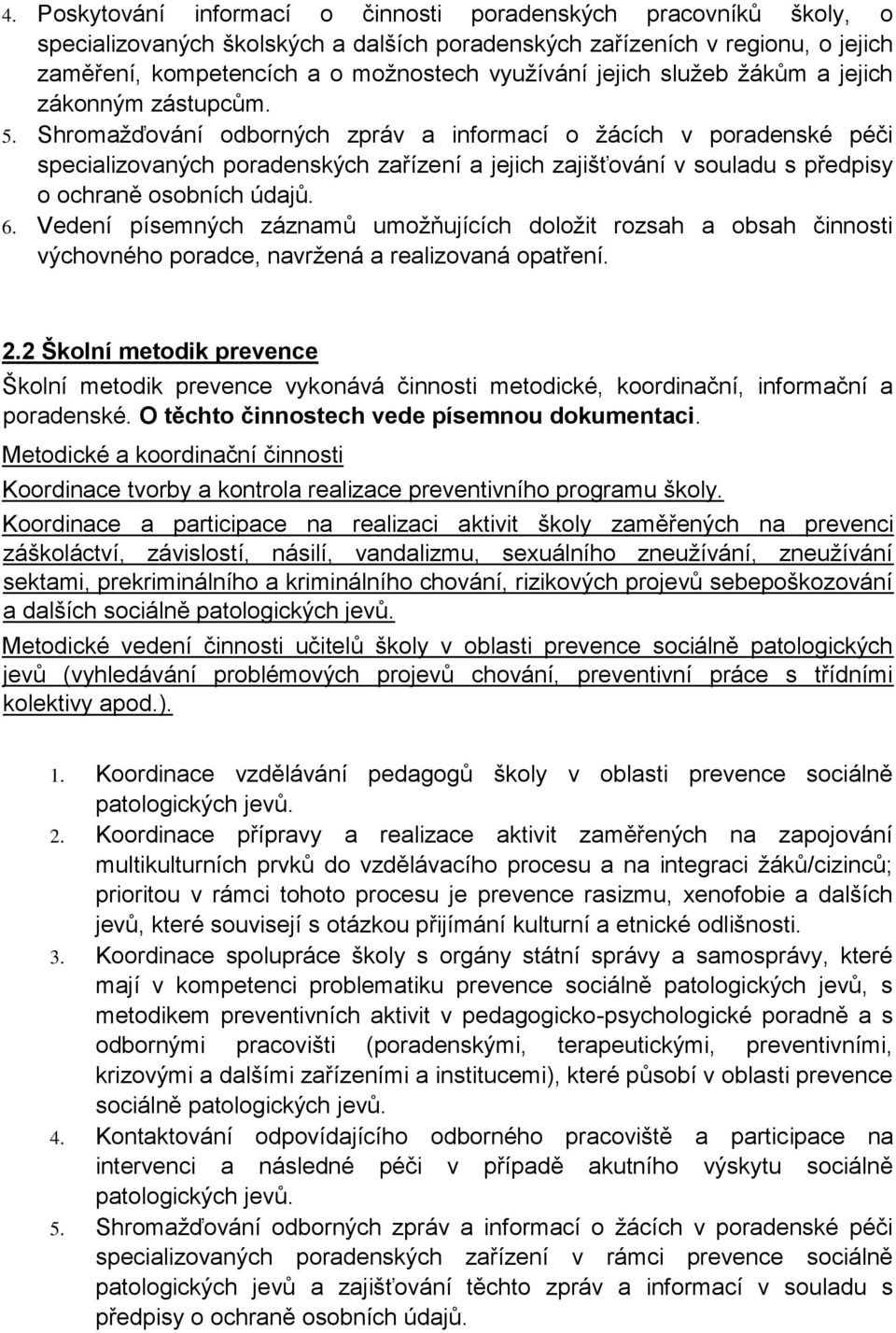 Shromažďování odborných zpráv a informací o žácích v poradenské péči specializovaných poradenských zařízení a jejich zajišťování v souladu s předpisy o ochraně osobních údajů. 6.