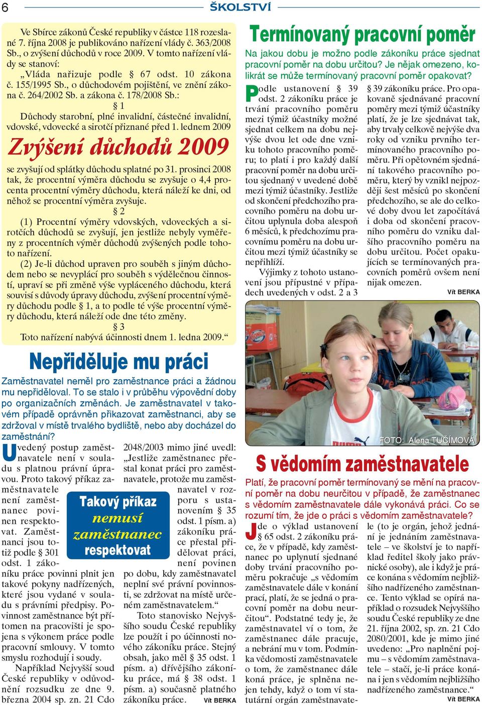 : 1 Důchody starobní, plné invalidní, částečné invalidní, vdovské, vdovecké a sirotčí přiznané před 1. lednem 2009 Zvýšení důchodů 2009 se zvyšují od splátky důchodu splatné po 31.