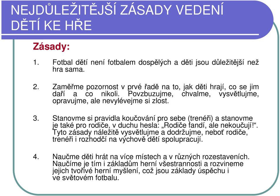 Stanovme si pravidla koučování pro sebe (trenéři) a stanovme je také pro rodiče, v duchu hesla: Rodiče fandí, ale nekoučují!