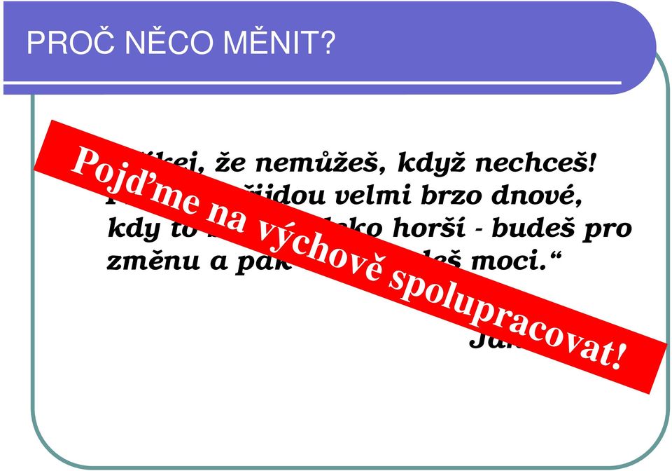 Protože přijdou velmi brzo dnové, kdy to bude