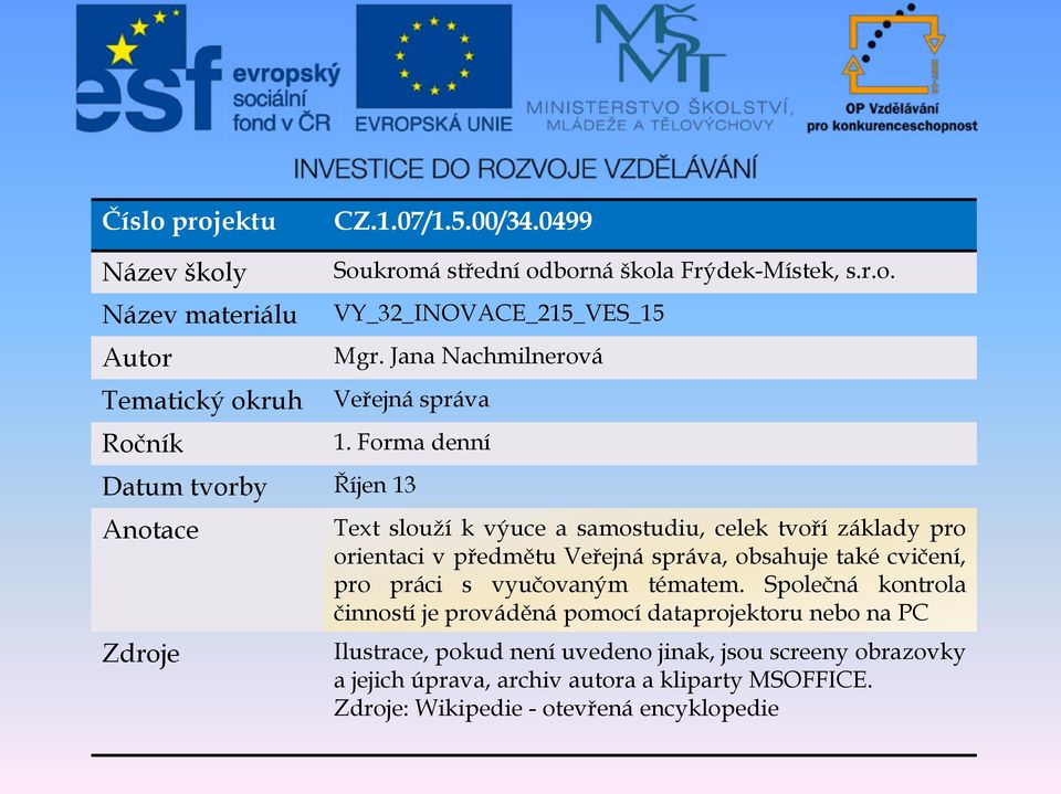 Forma denní Datum tvorby Říjen 13 Anotace Zdroje Text slouží k výuce a samostudiu, celek tvoří základy pro orientaci v předmětu Veřejná správa, obsahuje také