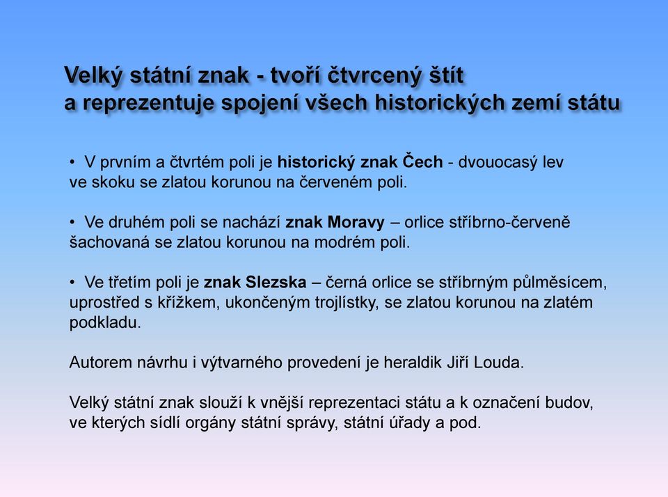 Ve třetím poli je znak Slezska černá orlice se stříbrným půlměsícem, uprostřed s křížkem, ukončeným trojlístky, se zlatou korunou na zlatém