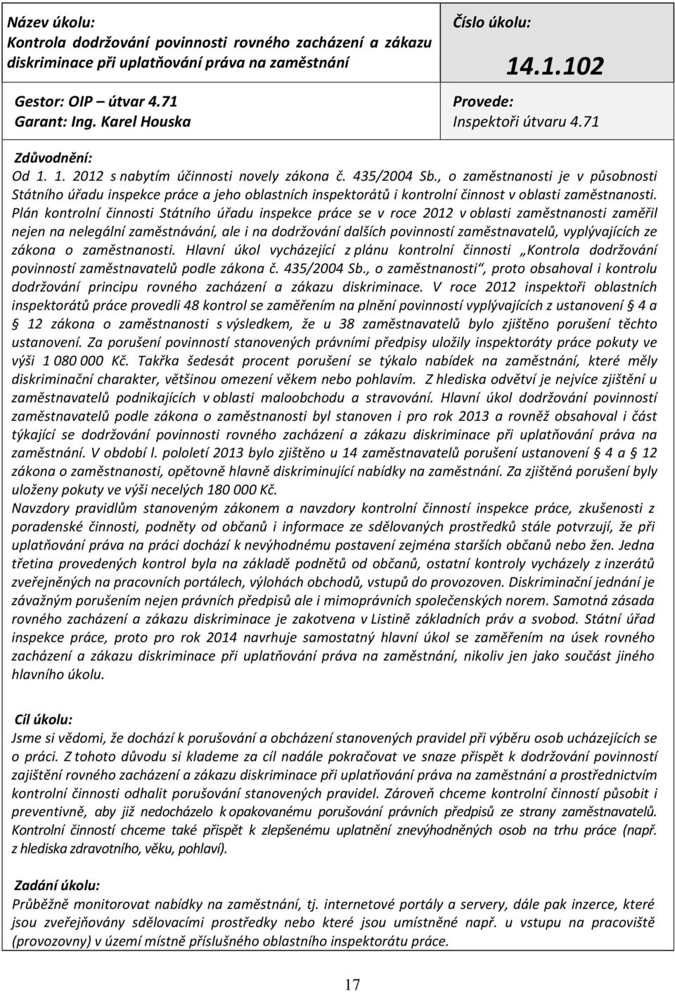 , o zaměstnanosti je v působnosti Státního úřadu inspekce práce a jeho oblastních inspektorátů i kontrolní činnost v oblasti zaměstnanosti.