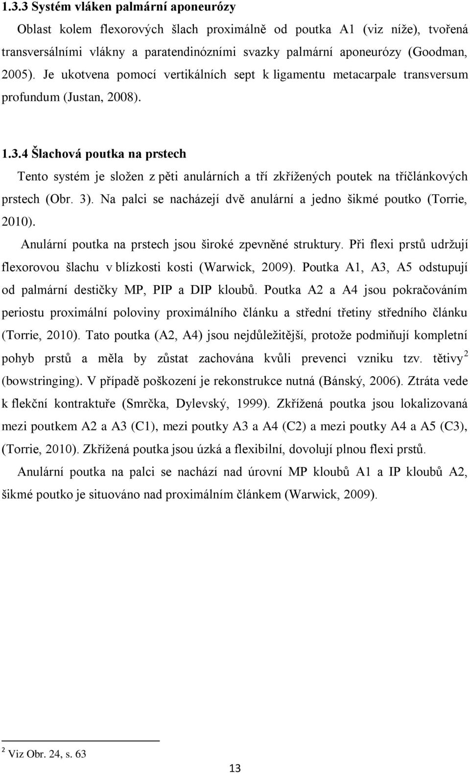 4 Šlachová poutka na prstech Tento systém je sloţen z pěti anulárních a tří zkříţených poutek na tříčlánkových prstech (Obr. 3). Na palci se nacházejí dvě anulární a jedno šikmé poutko (Torrie, 2010).