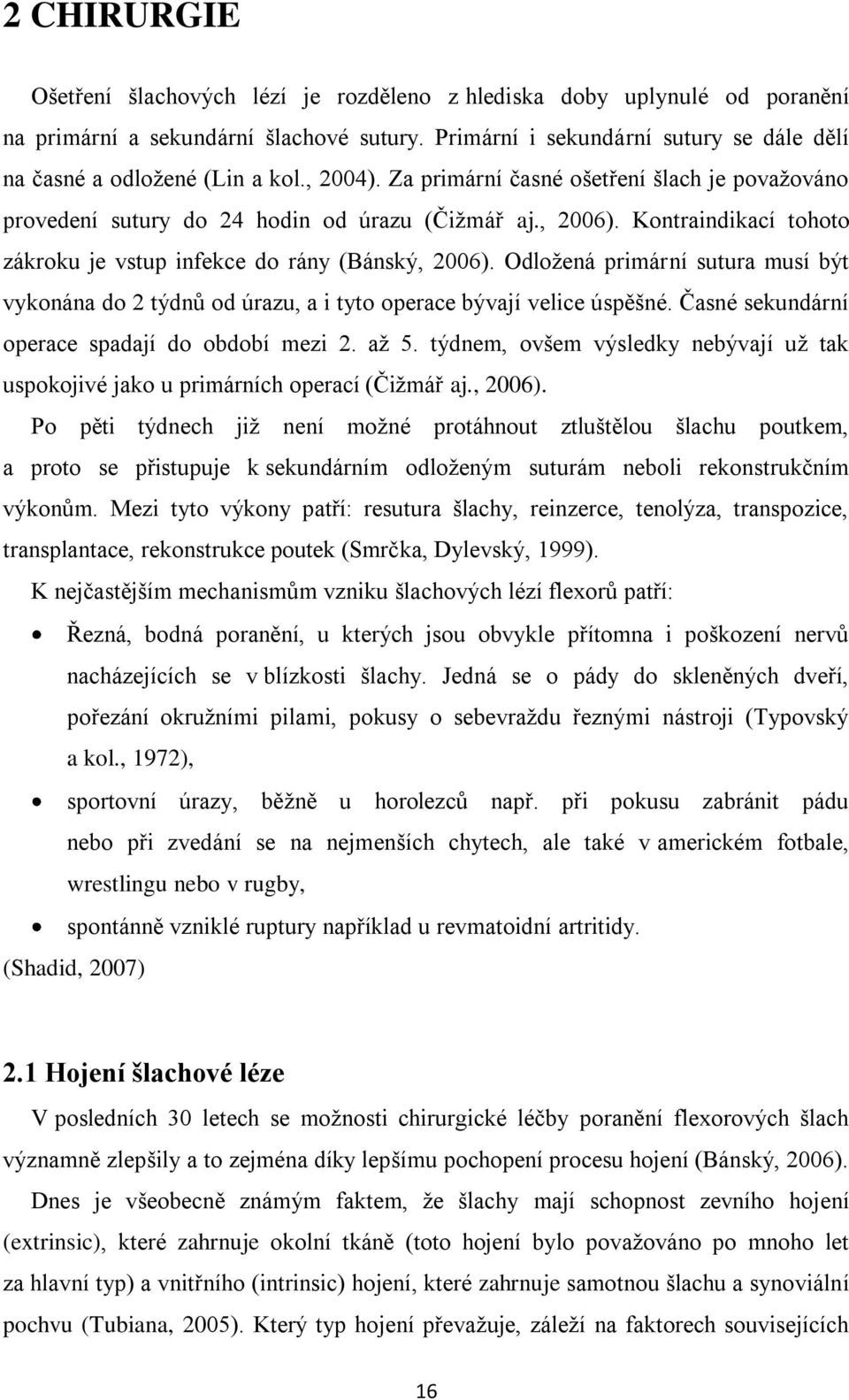 Kontraindikací tohoto zákroku je vstup infekce do rány (Bánský, 2006). Odloţená primární sutura musí být vykonána do 2 týdnů od úrazu, a i tyto operace bývají velice úspěšné.