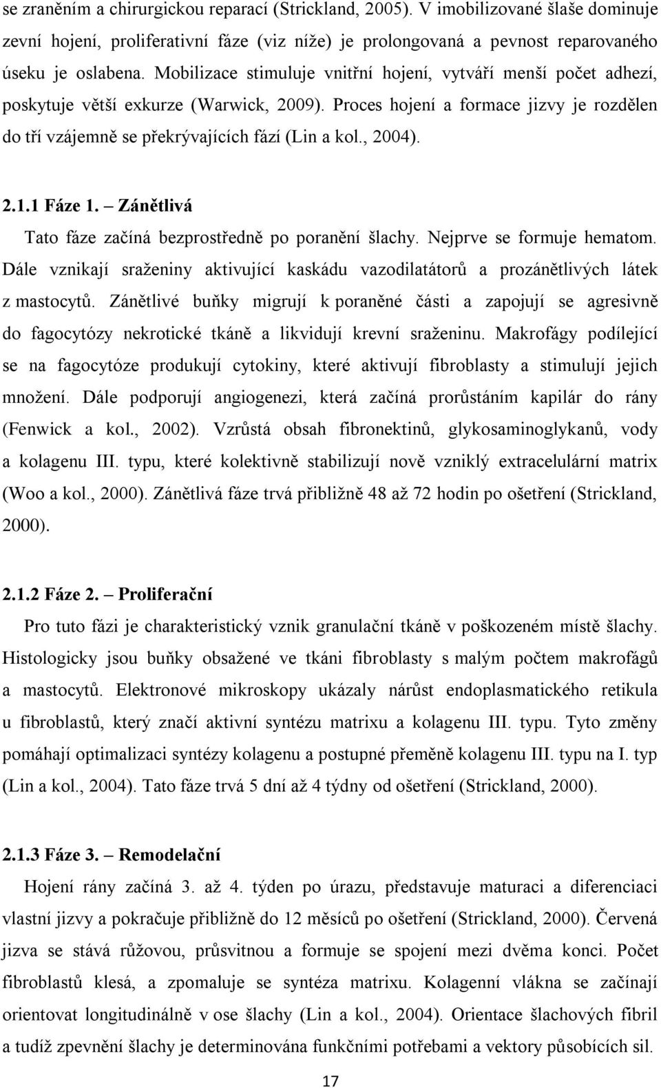 , 2004). 2.1.1 Fáze 1. Zánětlivá Tato fáze začíná bezprostředně po poranění šlachy. Nejprve se formuje hematom.