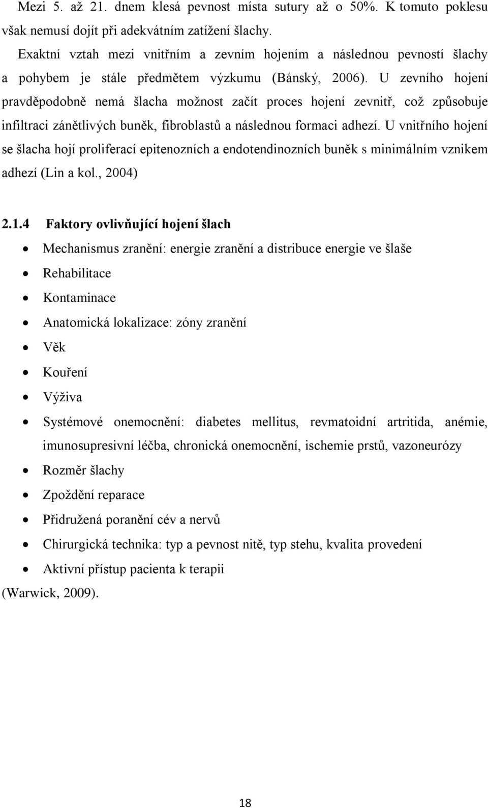 U zevního hojení pravděpodobně nemá šlacha moţnost začít proces hojení zevnitř, coţ způsobuje infiltraci zánětlivých buněk, fibroblastů a následnou formaci adhezí.