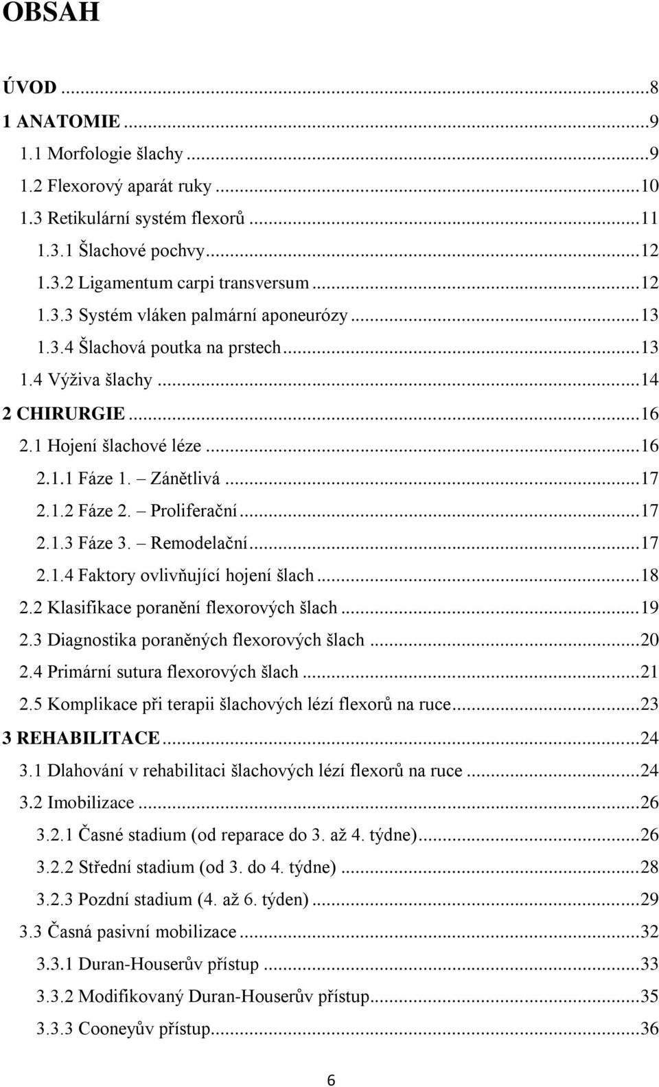 Remodelační... 17 2.1.4 Faktory ovlivňující hojení šlach... 18 2.2 Klasifikace poranění flexorových šlach... 19 2.3 Diagnostika poraněných flexorových šlach... 20 2.