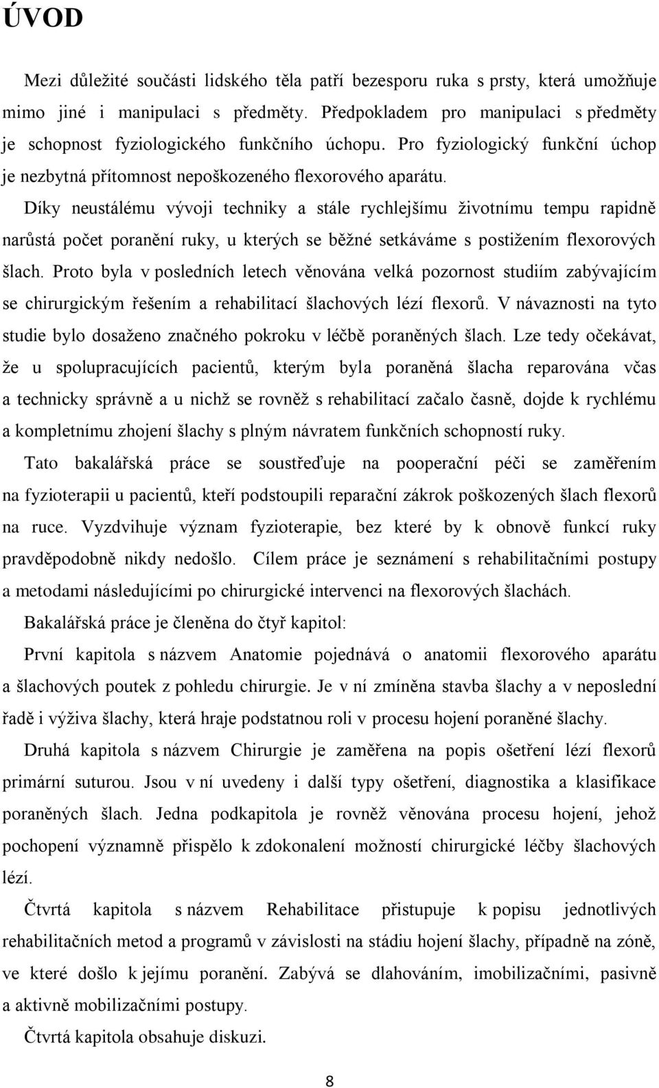 Díky neustálému vývoji techniky a stále rychlejšímu ţivotnímu tempu rapidně narůstá počet poranění ruky, u kterých se běţné setkáváme s postiţením flexorových šlach.