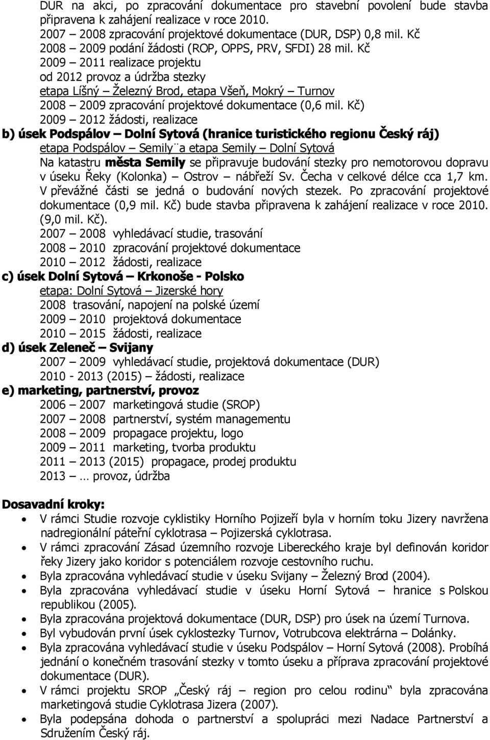 Kč 2009 2011 realizace projektu od 2012 provoz a údržba stezky etapa Líšný Železný Brod, etapa Všeň, Mokrý Turnov 2008 2009 zpracování projektové dokumentace (0,6 mil.