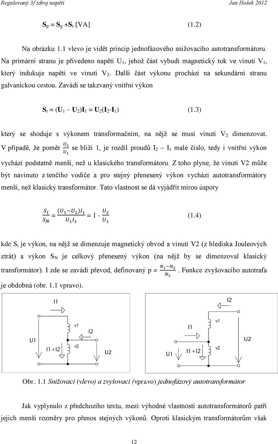 Zavádí se takzvaný vnitřní výkon S i = (U 1 U 2 )I 1 = U 2 (I 2 -I 1 ) (1.3) který se shoduje s výkonem transformačním, na nějž se musí vinutí V 2 dimenzovat.