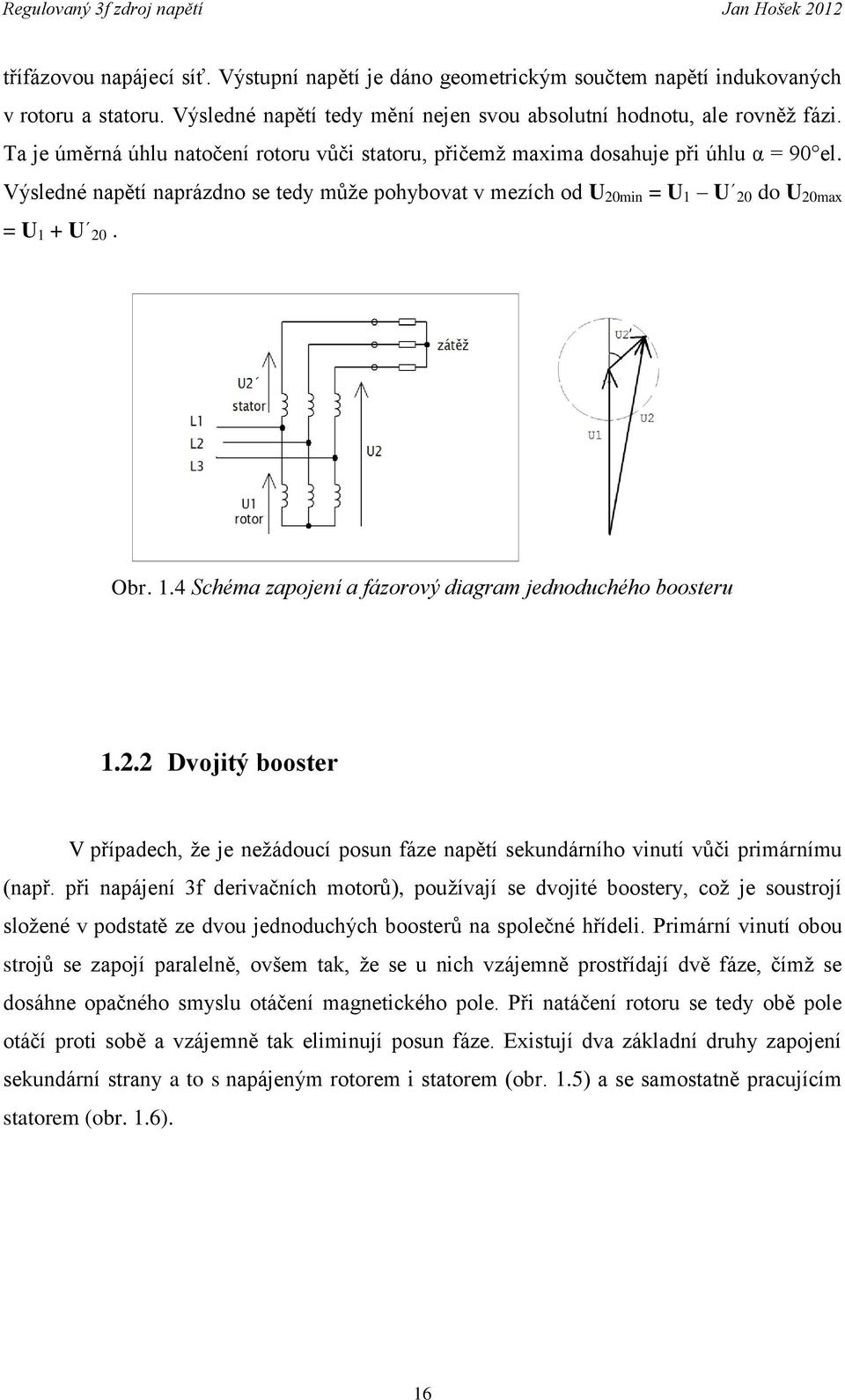 Obr. 1.4 Schéma zapojení a fázorový diagram jednoduchého boosteru 1.2.2 Dvojitý booster V případech, že je nežádoucí posun fáze napětí sekundárního vinutí vůči primárnímu (např.