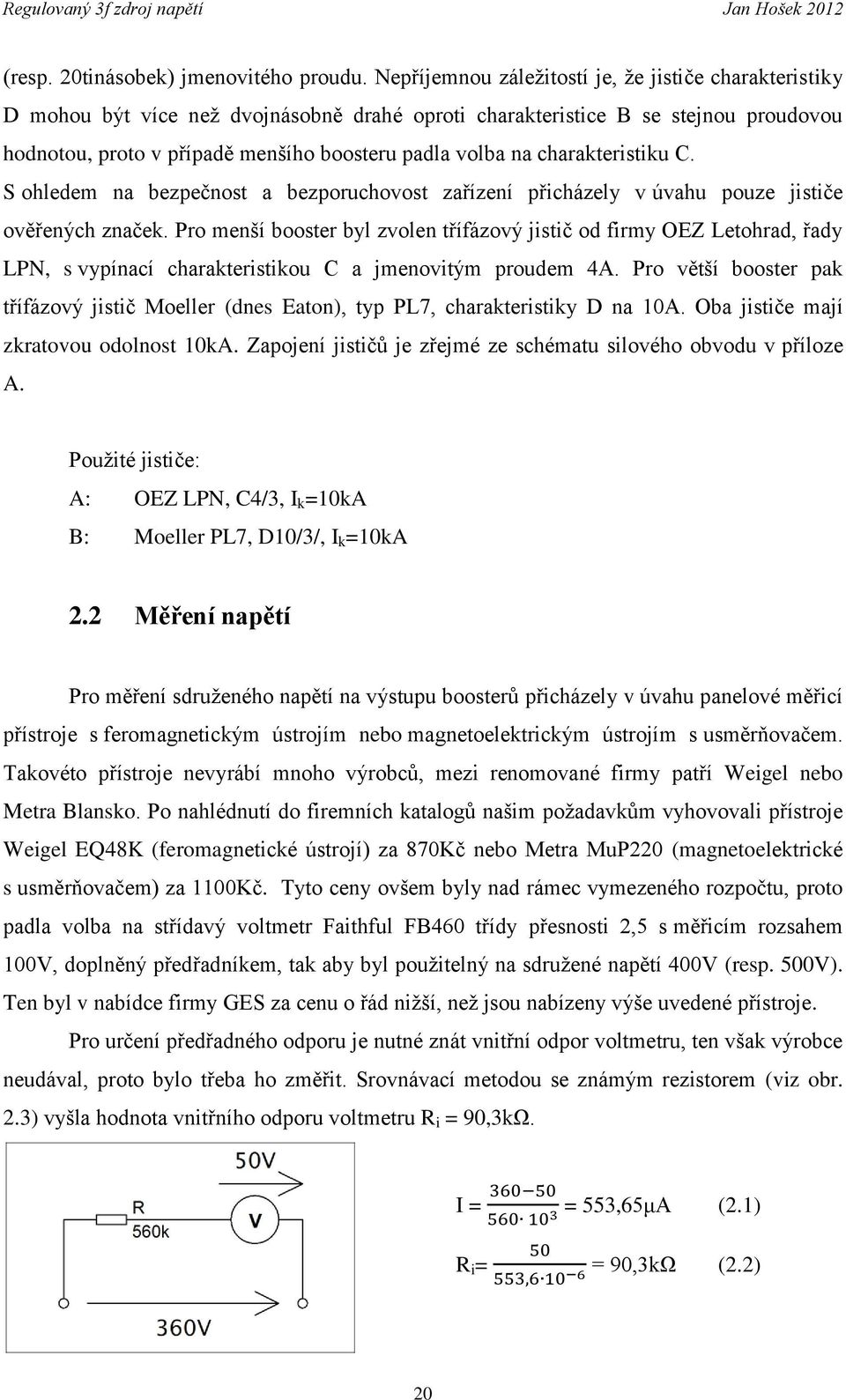 charakteristiku C. S ohledem na bezpečnost a bezporuchovost zařízení přicházely v úvahu pouze jističe ověřených značek.