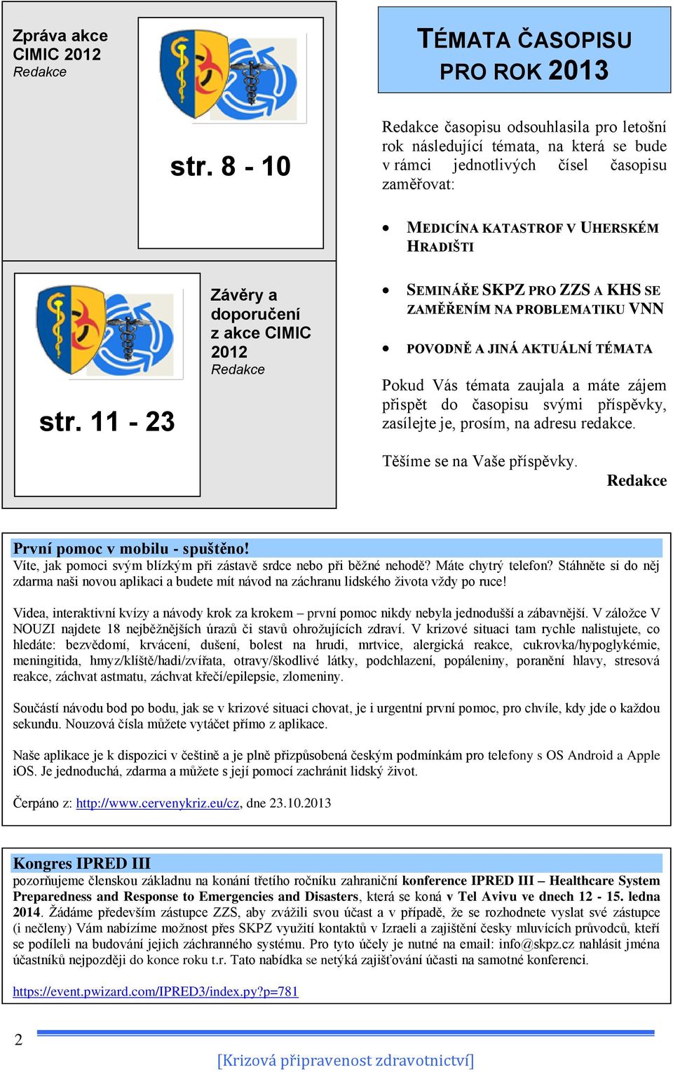 11-23 Závěry a doporučení z akce CIMIC 2012 Redakce SEMINÁŘE SKPZ PRO ZZS A KHS SE ZAMĚŘENÍM NA PROBLEMATIKU VNN POVODNĚ A JINÁ AKTUÁLNÍ TÉMATA Pokud Vás témata zaujala a máte zájem přispět do