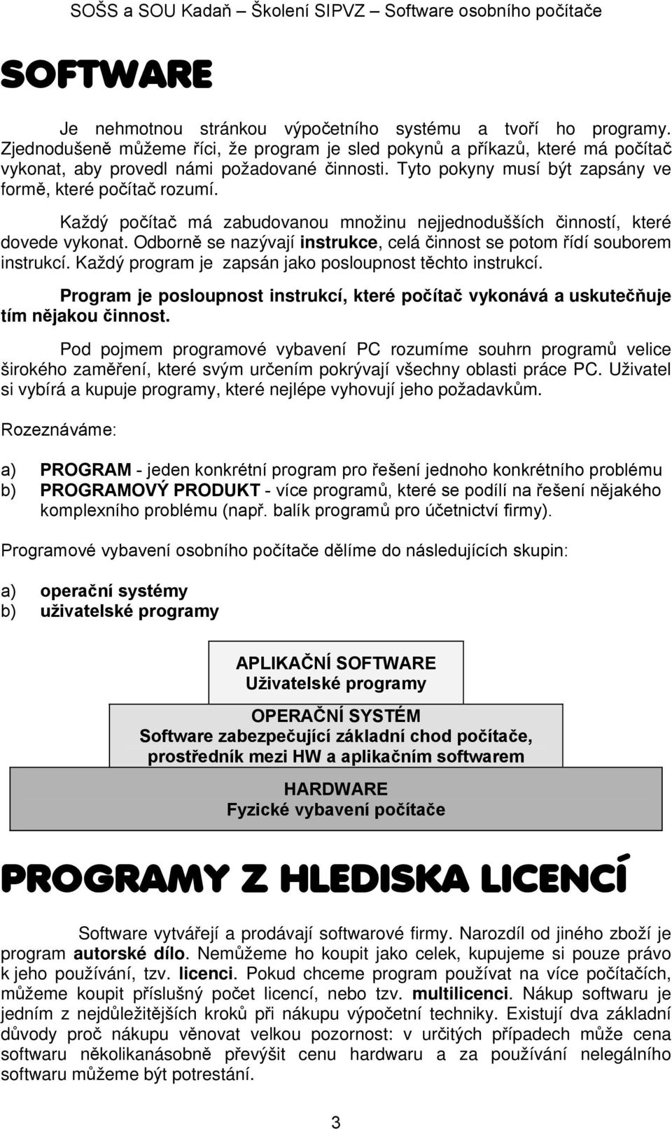 Odborně se nazývají instrukce, celá činnost se potom řídí souborem instrukcí. Každý program je zapsán jako posloupnost těchto instrukcí.